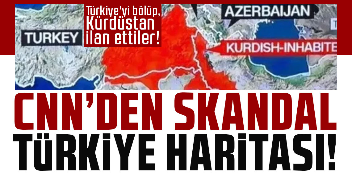 CNN'den skandal Türkiye haritası: Türkiye'yi bölüp, Kürdüstan ilan ettiler!