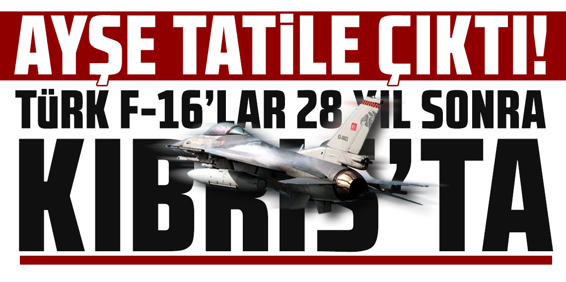 28 yıl sonra Türk F-16’ları tekrar Kıbrıs’ta!