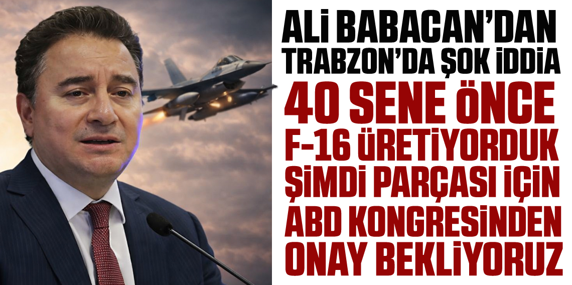 Ali Babacan: “40 Yıl Önce F-16 Üretiyorduk, Şimdi Parça İçin ABD’den İzin Bekliyoruz”