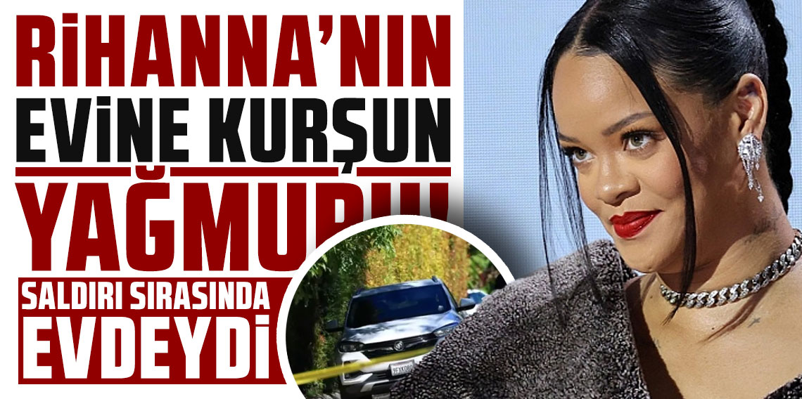 Rihanna'nın evine kurşun yağmuru