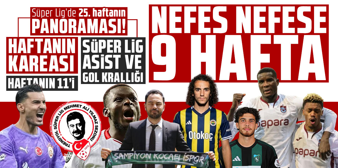 Süper Lig’de 25. haftanın panoraması! NEFES NEFESE 9 HAFTA