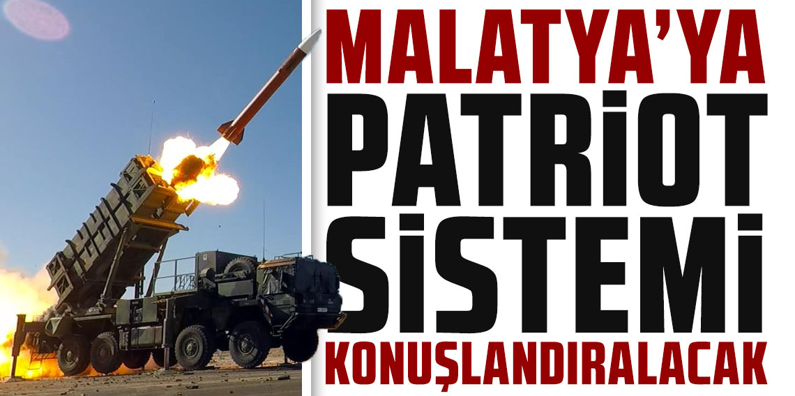 Milli Savunma Bakanlığı duyurdu: Malatya'ya Patriot sistemi konuşlandırılacak