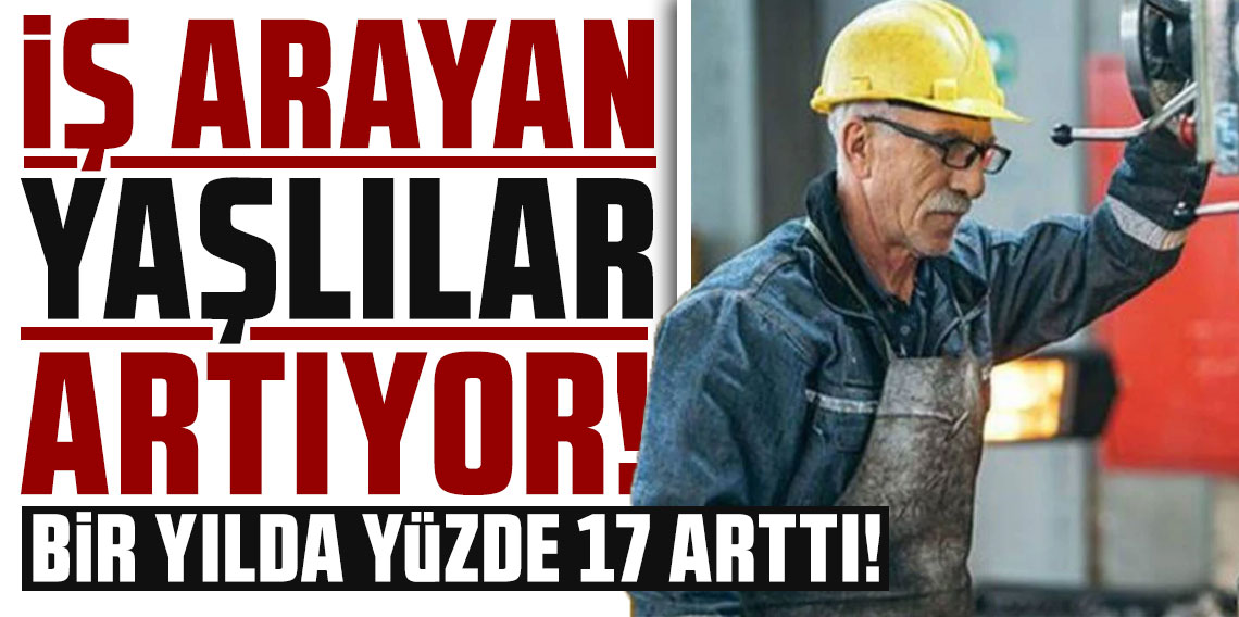 İş arayan yaşlılar artıyor!