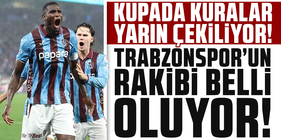KUPADA KURALAR YARIN ÇEKİLİYOR! TRABZONSPOR’UN RAKİBİ BELLİ OLUYOR!