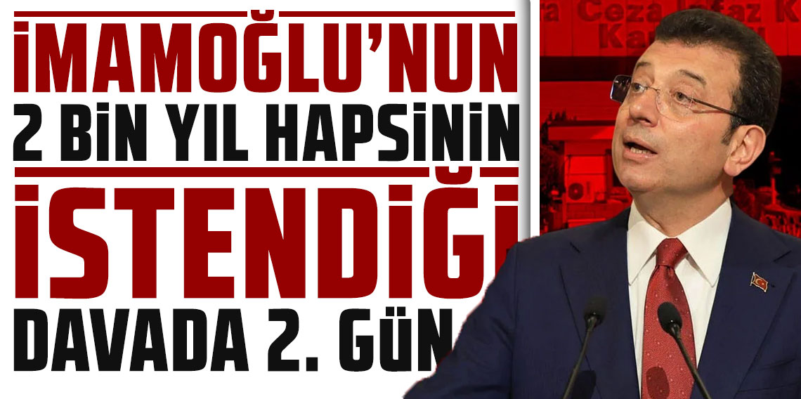 İmamoğlu'nun 2 bin yıl hapsinin istendiği davada 2. gün! İlk gün gergin geçti