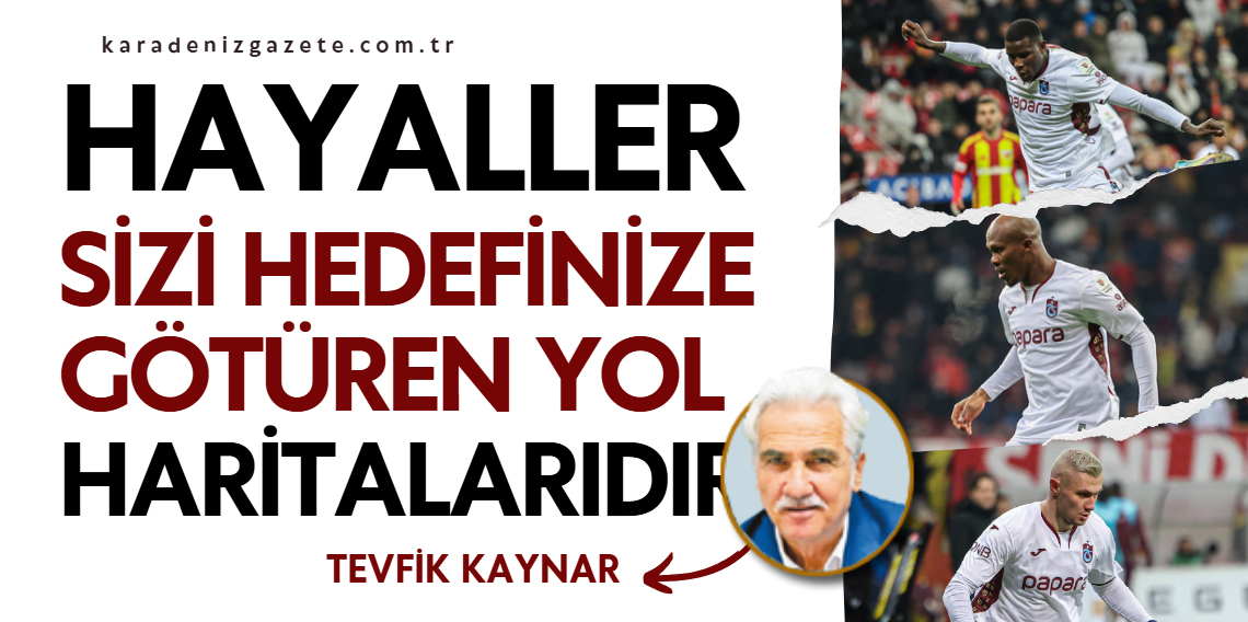 Tevfik Kaynar: “Hayaller, sizi hedefinize götüren yol haritalarıdır.”