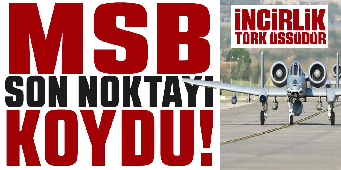 MSB Son Noktayı Koydu: İncirlik bir Türk üssüdür