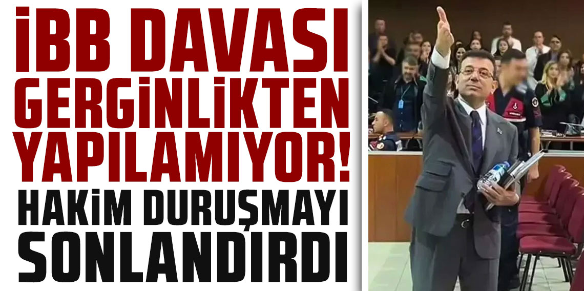 İBB davası gerginlikten yapılamıyor! Hakim duruşmayı sonlandırdı