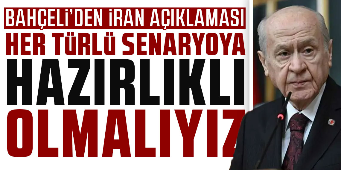 Bahçeli'den 'İran' açıklaması: Her türlü senaryoya hazırlıklı olmalıyız