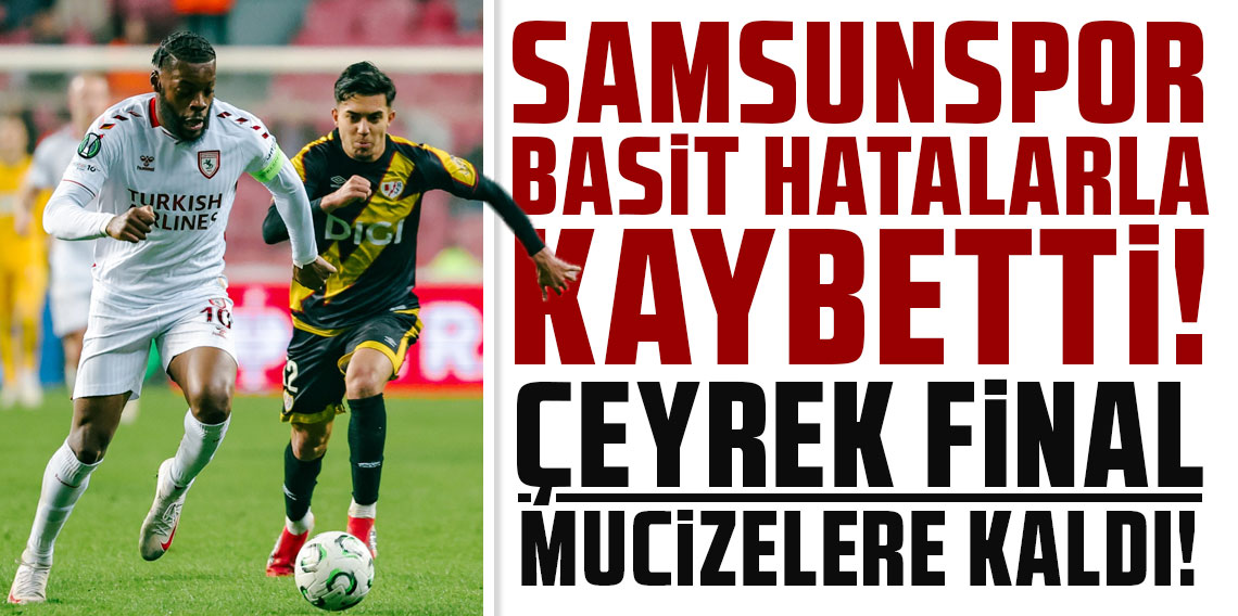 SAMSUNSPOR BASİT HATALARLA KAYBETTİ! ÇEYREK FİNAL MUCİZELERE KALDI!