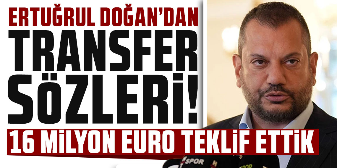 Ertuğrul Doğan’dan transfer sözleri: 