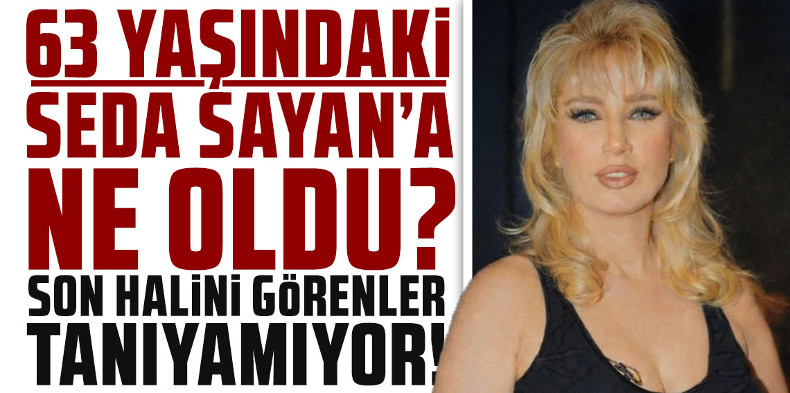63 yaşındaki Seda Sayan'a ne oldu? Son halini görenler tanıyamıyor