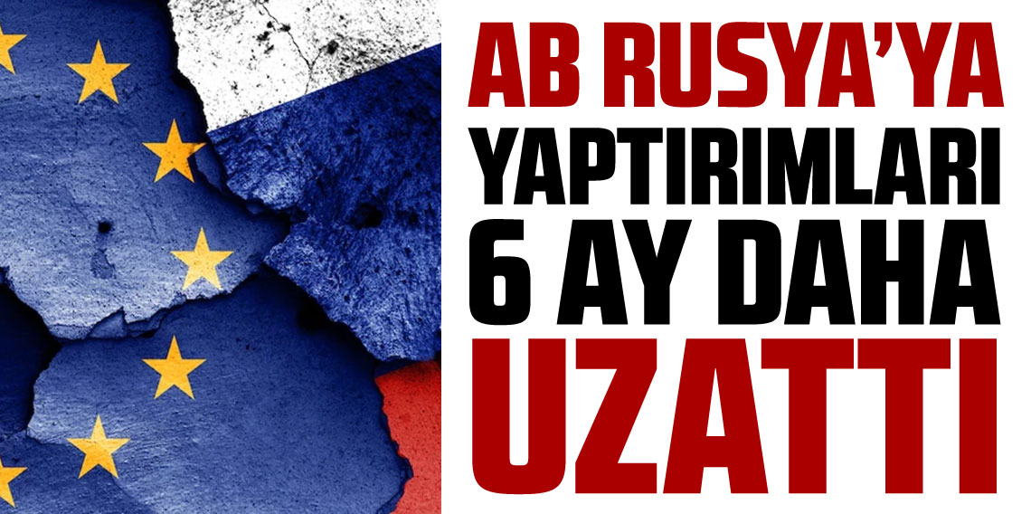 AB, Rusya’ya yönelik yaptırımları 6 ay daha uzattı