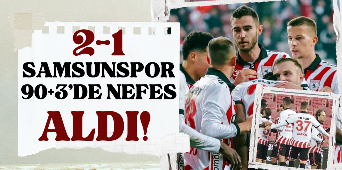 Samsunspor'a nefes aldıran galibiyet 90+3'te geldi