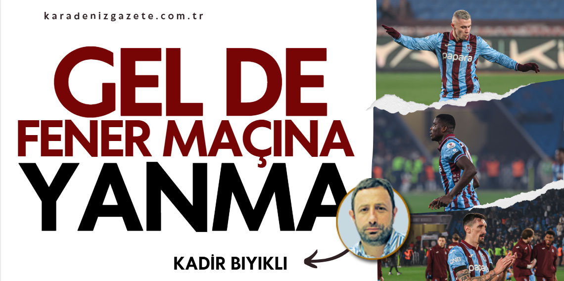Kadir Bıyıklı ''Gel de Fener Maçına Yanma''