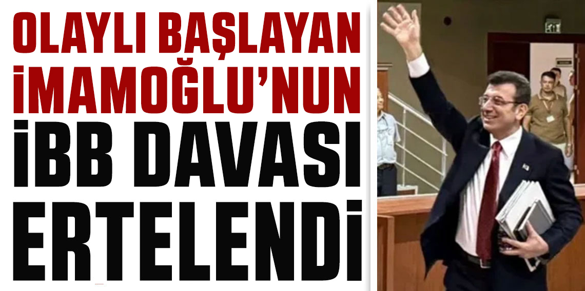 Ekrem İmamoğlu davası ertelendi