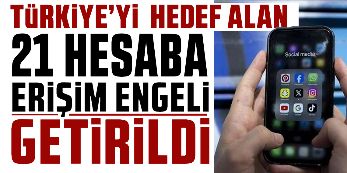 Türkiye’yi hedef alan 21 sosyal medya hesabına daha erişim engeli
