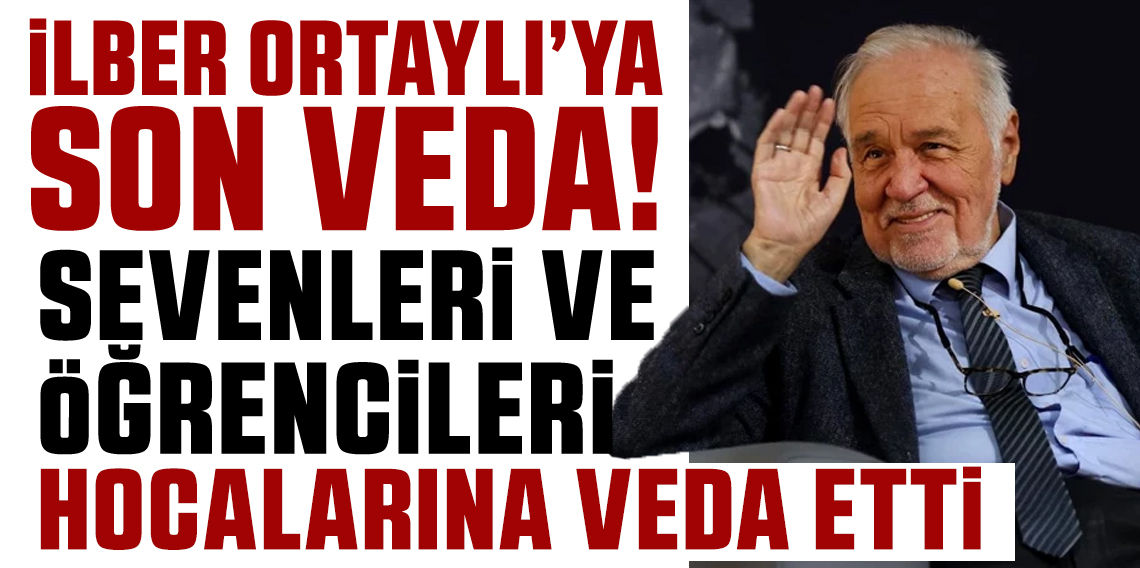İlber Ortaylı son yolculuğuna uğurlanıyor