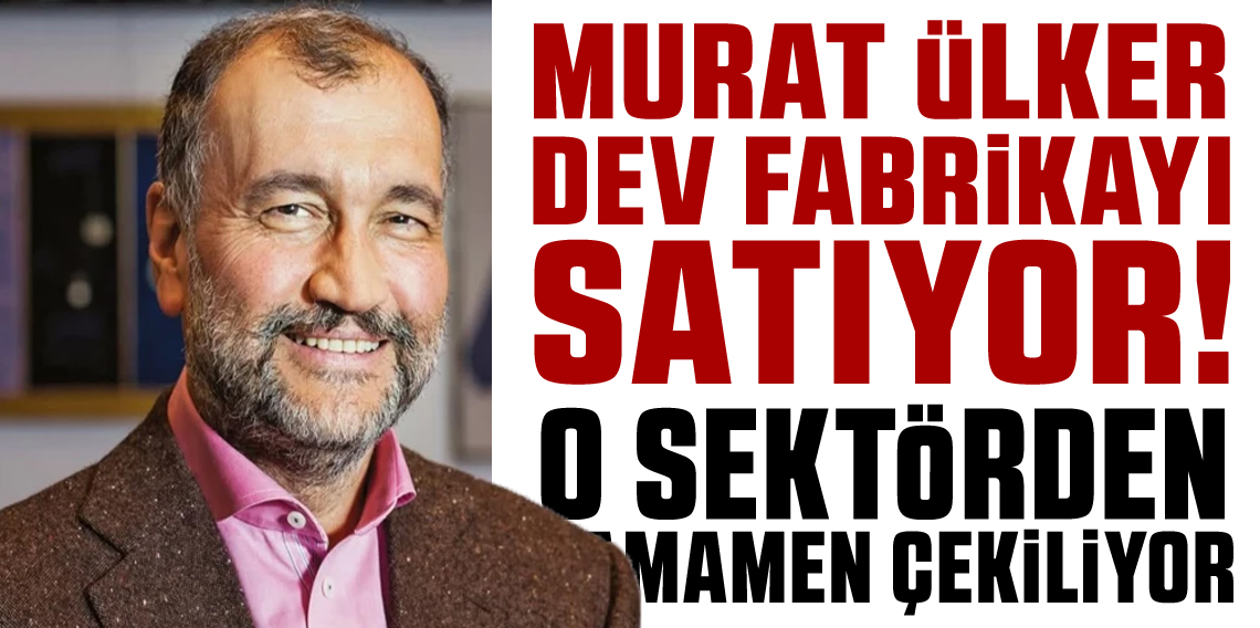 Murat Ülker dev fabrikayı satıyor! O sektörden tamamen çekiliyorlar