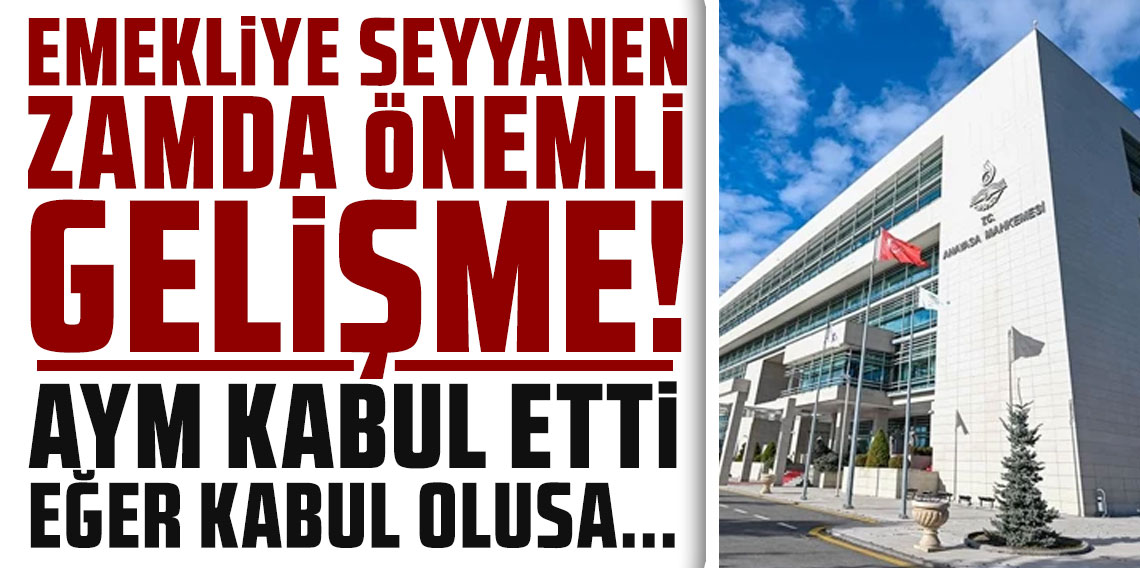 Emekliye seyyanen zamda önemli gelişme! AYM kabul etti eğer olursa...