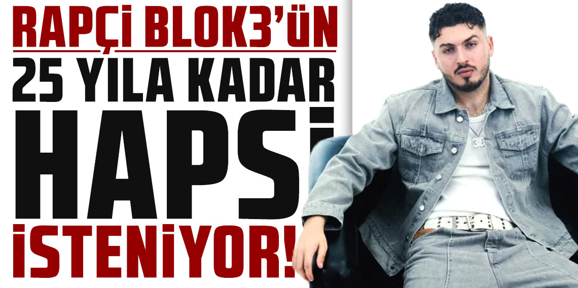Rapçi Blok3'ün 25 yıla kadar hapsi isteniyor