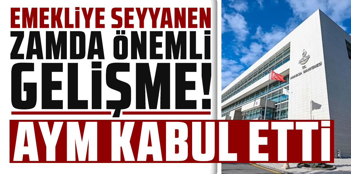 Emekliye seyyanen zamda önemli gelişme! AYM kabul etti eğer olursa...