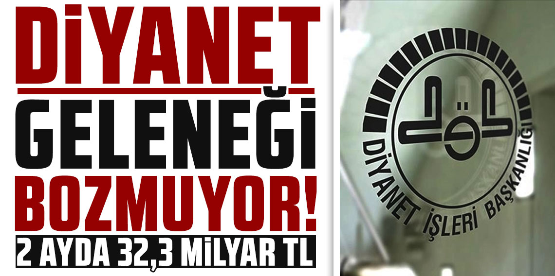 Diyanet geleneği bozmuyor: 2 ayda 32,3 milyar TL