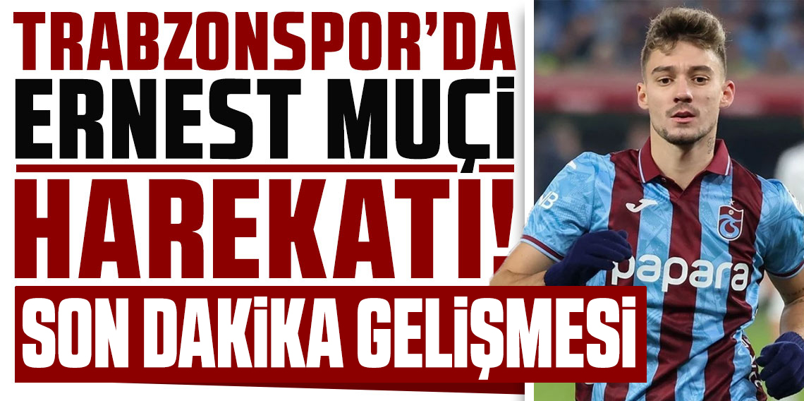 Trabzonspor’da Ernest Muçi harekatı