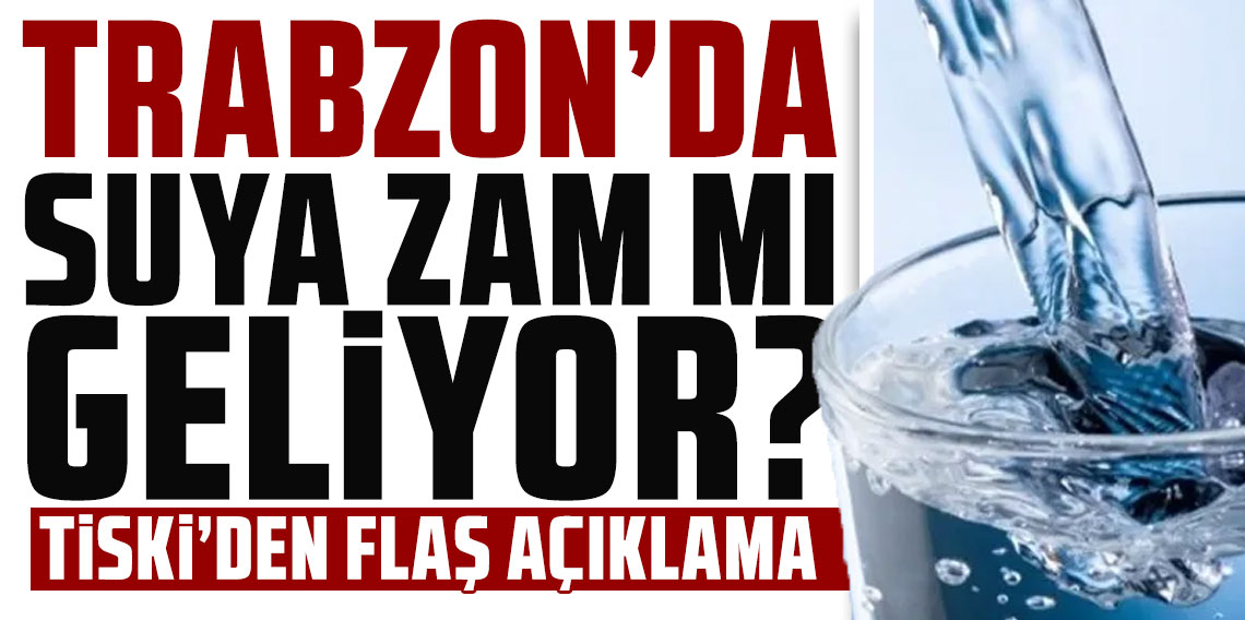 Trabzon'da Suya Zam mı geliyor? TİSKİ: “%100 Zam İddiaları Gerçeği Yansıtmıyor”