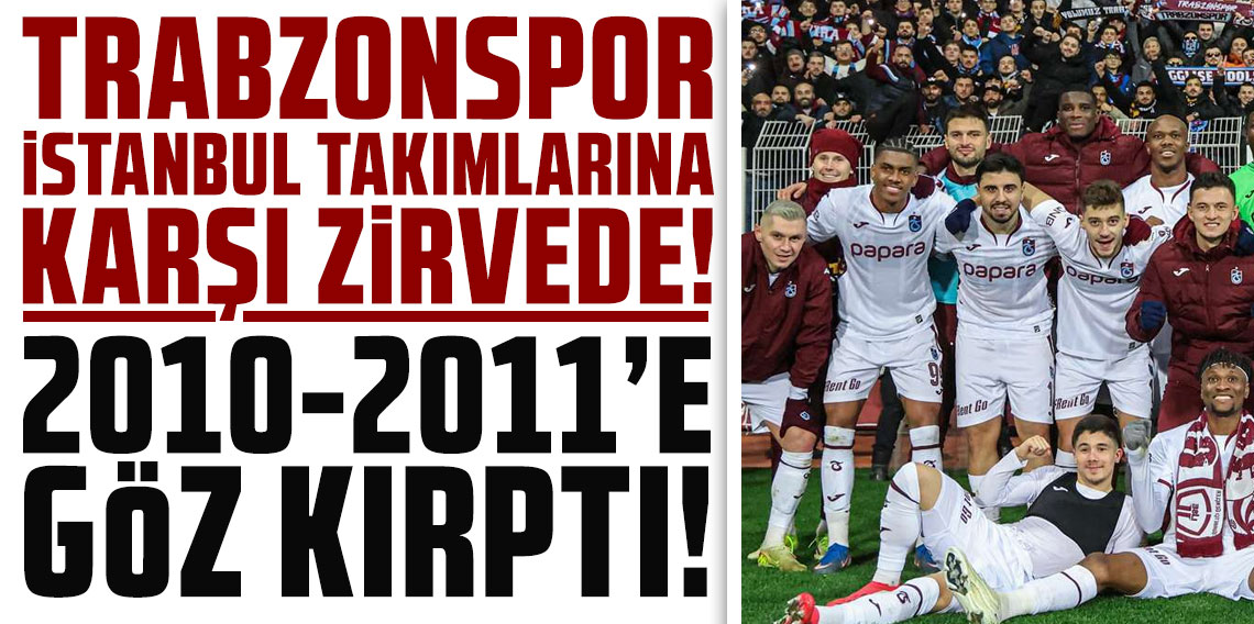 Trabzonspor İstanbul takımlarına karşı zirvede! 2010-2011’e göz kırptı!