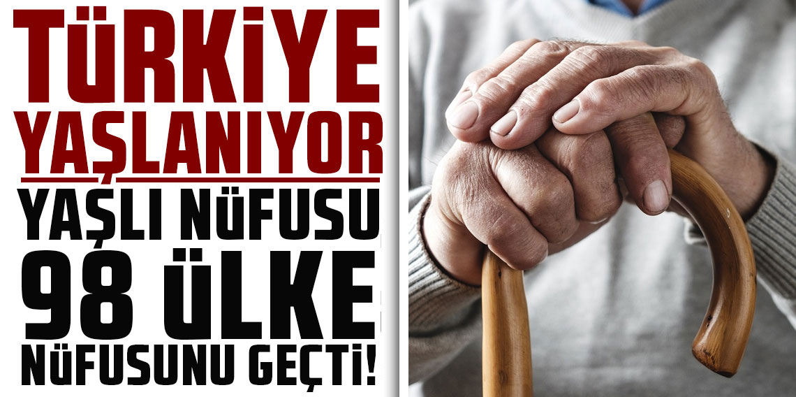 Türkiye'nin yaşlı nüfusu 98 ülke nüfusunu geçti!