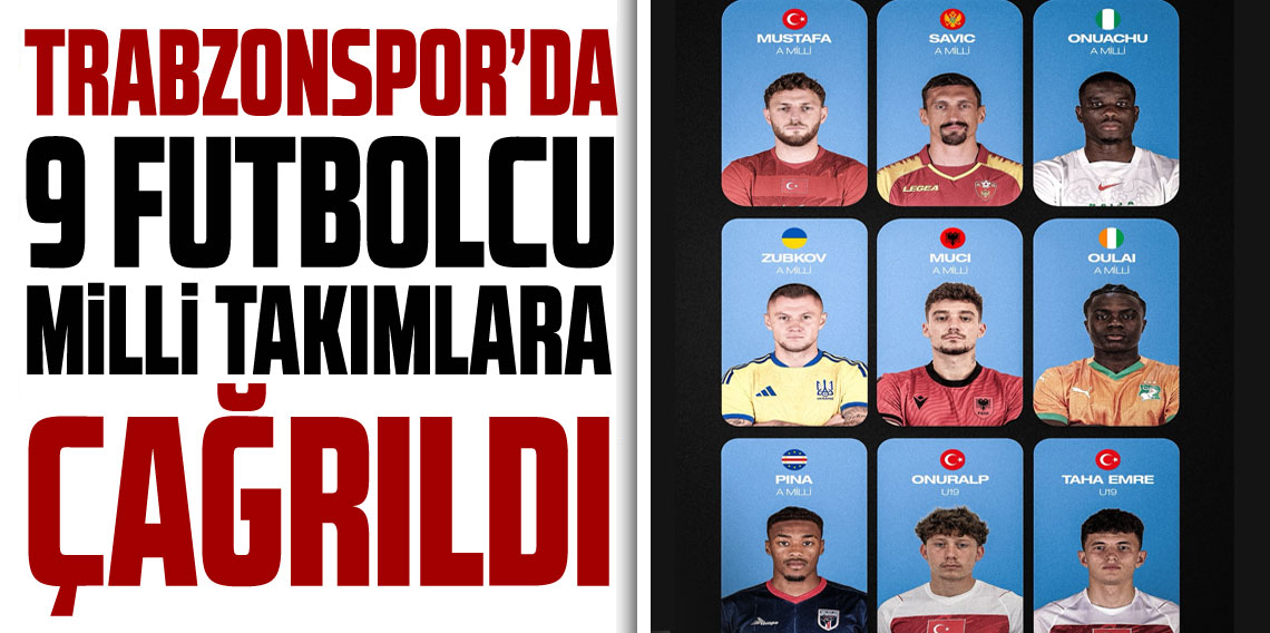 Trabzonspor'da 9 Futbolcu Milli Takımlara Çağrıldı