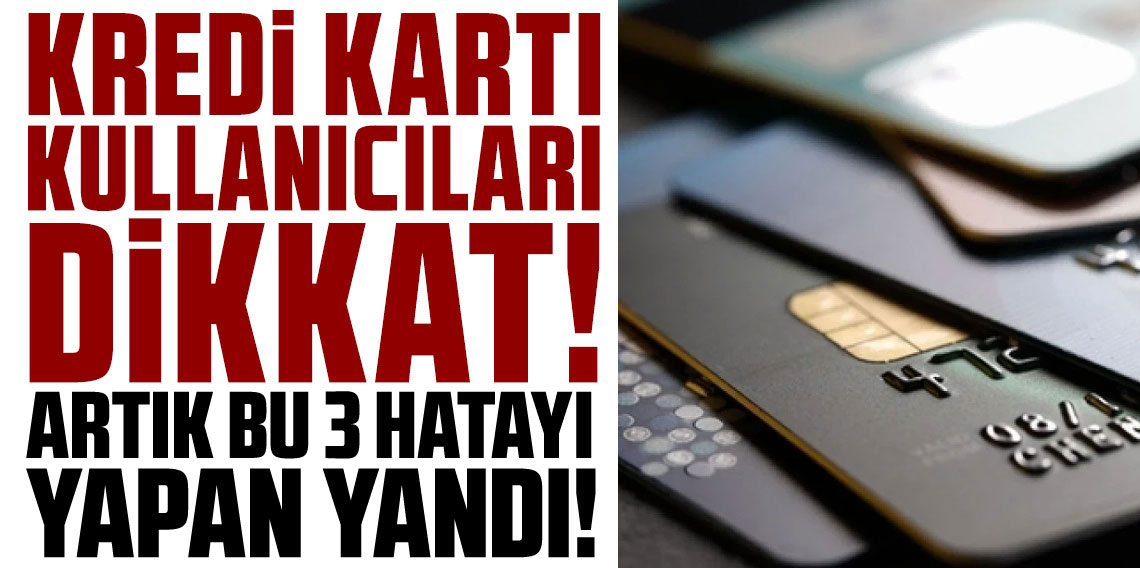 Bankalar affetmiyor: Kredi kartında bu 3 hatayı yapan yandı