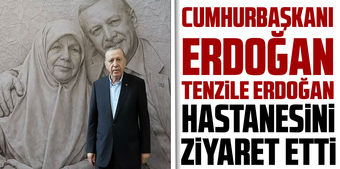 Cumhurbaşkanı Erdoğan'dan Tenzile Erdoğan Devlet Hastanesi’nde hasta ziyareti