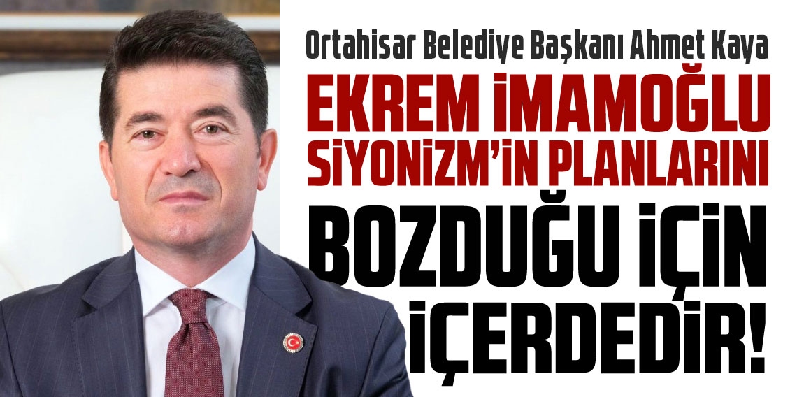 Ahmet Kaya:: Ekrem İmamoğlu Siyonistlerin Oynunu Bozdu