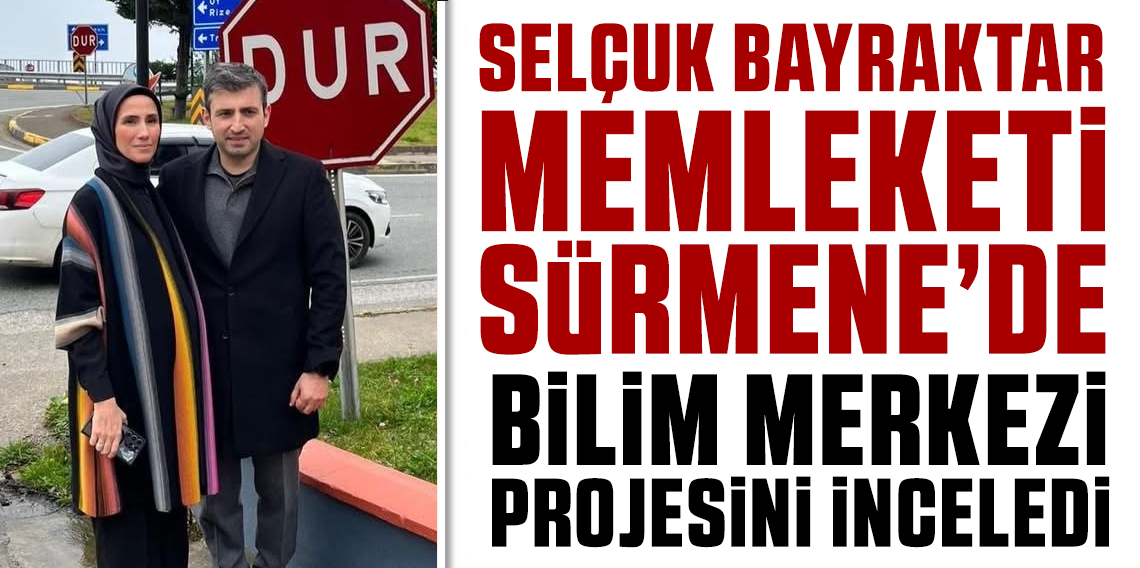 Selçuk Bayraktar, Ata Toprağı Trabzon Sürmene’de Bilim Merkezi Projesini İnceledi