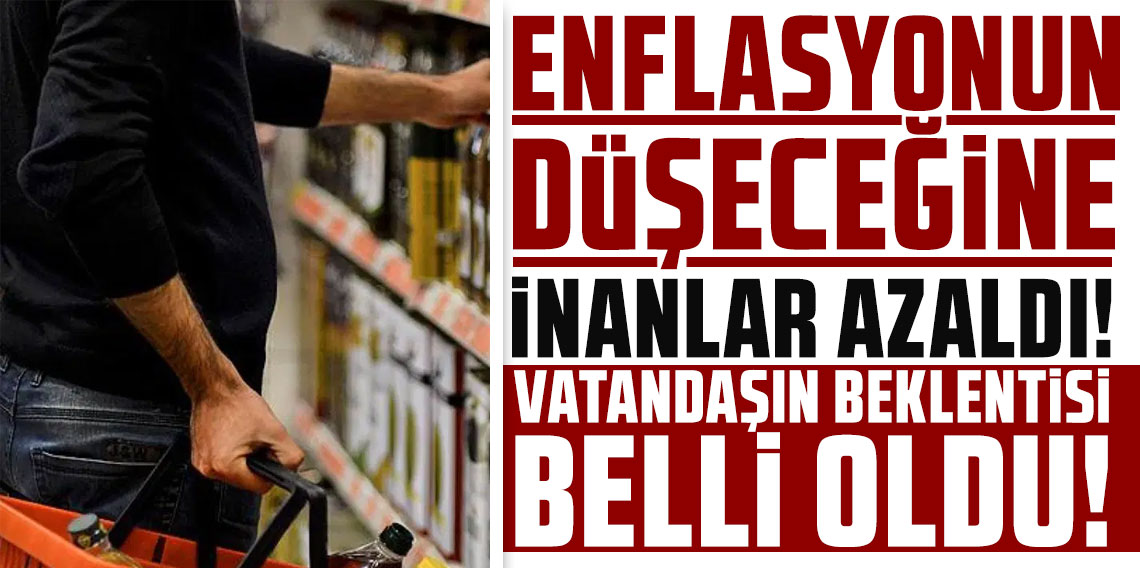 Enflasyonun düşeceğine inananlar azaldı: Vatandaşın beklentisi belli oldu!