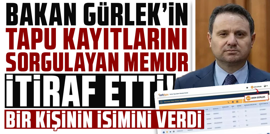 Bakan Gürlek’in tapu kayıtlarını sorgulayan memur her şeyi itiraf etti! İsim verdi
