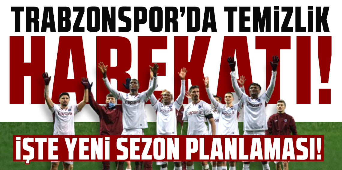 TRABZONSPOR’DA TEMİZLİK HAREKATI! İŞTE YENİ SEZON PLANLAMASI!
