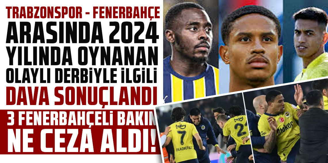 Mahkeme Trabzonspor maçı kararlarını verdi! 3 Fenerbahçeli bakın ne ceza aldı