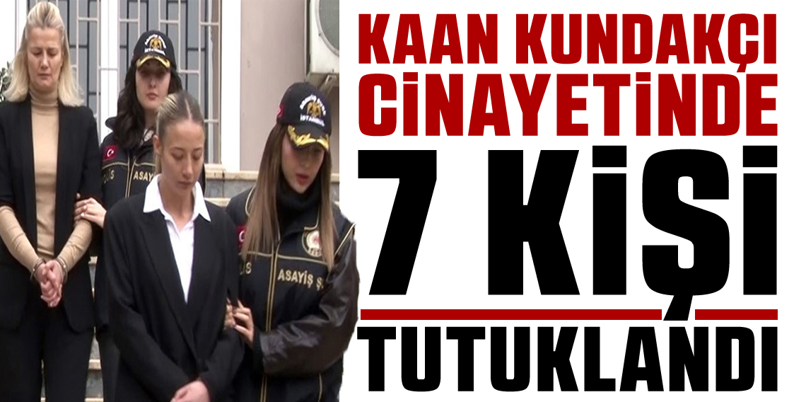 Futbolcu Kubilay Kaan Kundakçı cinayetine ilişkin 7 şüpheli tutuklandı