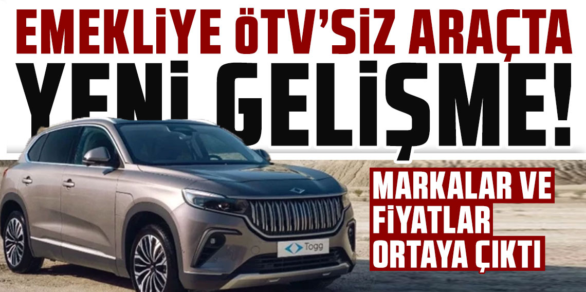 Emekliye ÖTV’siz araçta yeni gelişme! Markalar ve fiyatlar ortaya çıktı