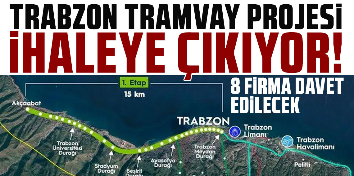Trabzon Tramvay Projesi ihaleye çıkıyor: 8 firma davet edilecek