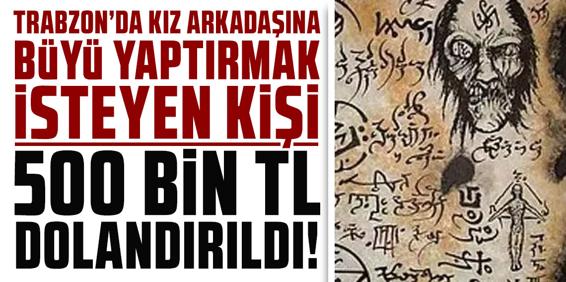 Trabzon'da kız arkadaşına büyü yaptırmak isteyen kişi yaklaşık 500 bin lira dolandırıldı