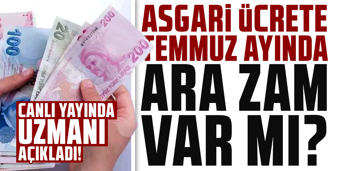 Asgari ücrete temmuz ayında ara zam var mı? Canlı yayında uzmanı açıkladı
