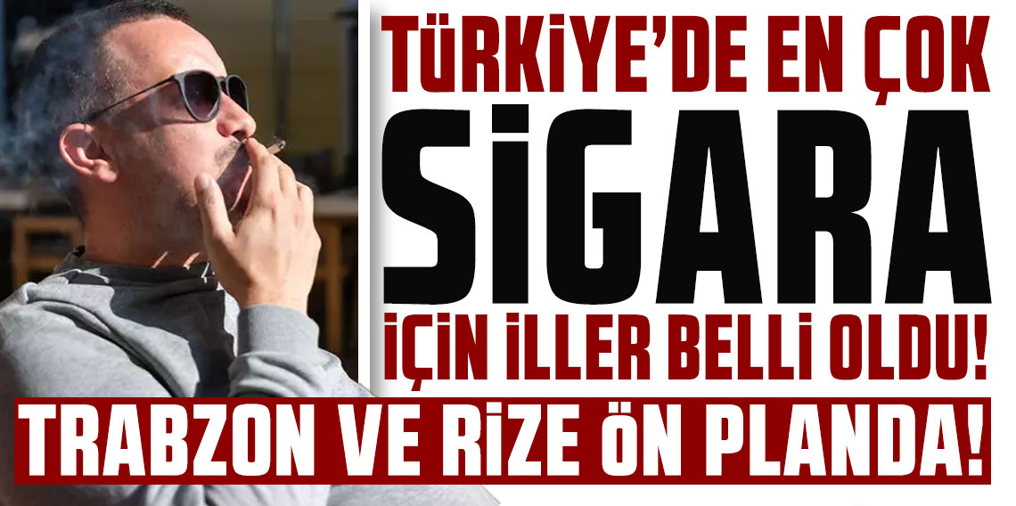 Türkiye'de en çok sigara içen iller belli oldu! Trabzon ve Rize ön planda