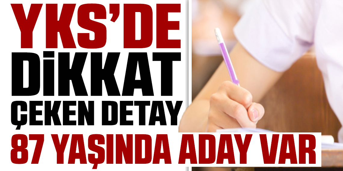 YKS’de dikkat çeken detay: En yaşlı aday 87 yaşında