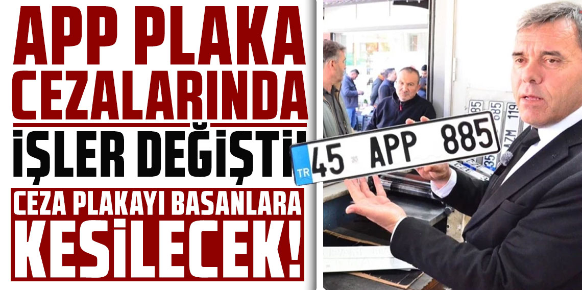 APP plaka cezalarında işler değişti; ceza plakayı basanlara kesilecek!