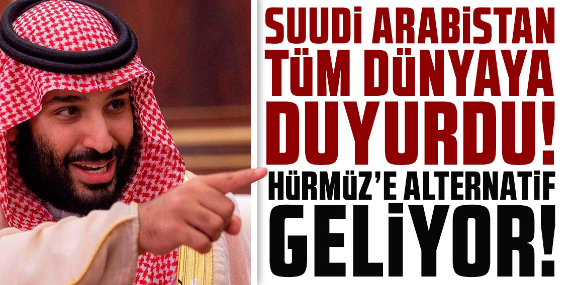 Suudi Arabistan tüm dünyaya duyurdu! Hürmüz'e alternatif geliyor!