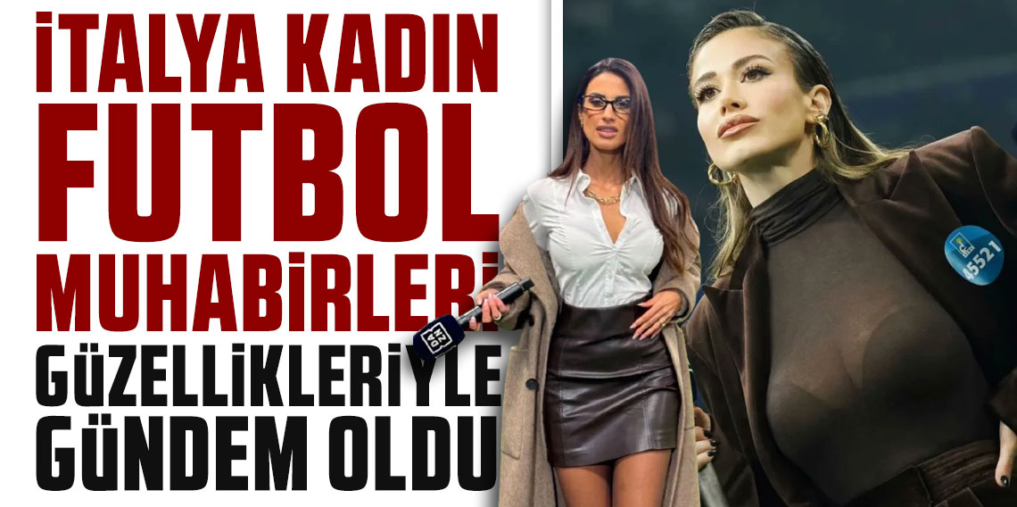 İtalyan kadın futbol muhabirleri güzellikleriyle gündem oldu